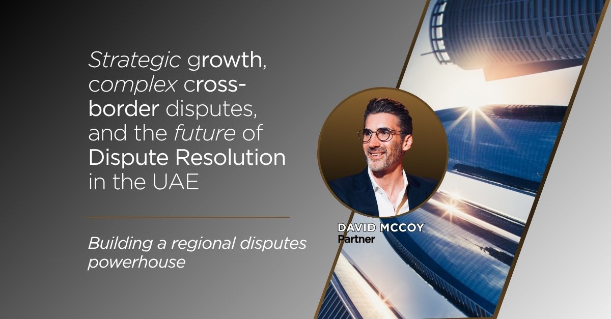 Strategic growth, complex cross-border disputes, and the future of Dispute Resolution in the UAE – Building a regional disputes powerhouse